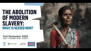 The Abolition of Modern Slavery - what is needed now? (updated version)