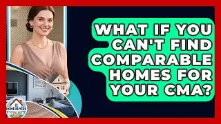What If You Can't Find Comparable Homes For Your CMA? - Home Buyers and Sellers Guide