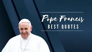Pope Francis Best Quotes