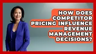 How Does Competitor Pricing Influence Revenue Management Decisions?