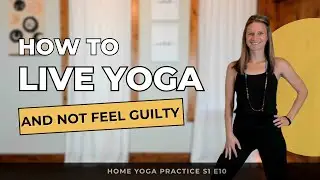 Yamas & Niyamas: How to Live Your Yoga Every Day  | Yoga at Home Guide S1 E10