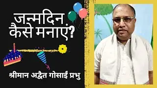 जन्मदिन कैसे मनाएं? || अद्वैत गोसाई प्रभु || How to celebrate Birthday 