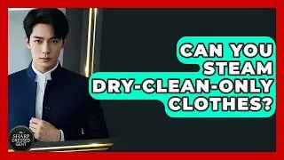 Can You Steam Dry-clean-only Clothes? - The Sharp Dressed Gent
