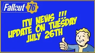 Fallout 76 ITV News. Update coming July 26th !!!!