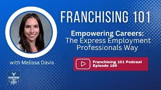 Franchising 101 - Empowering Careers: The Express Employment Professionals Way with Melissa Davis