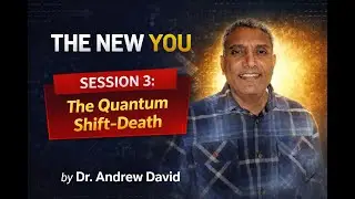 The New You:  Session 3: The Quantum Shift: Death!