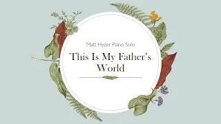 This Is My Father's World Matt Hyzer Piano Solo