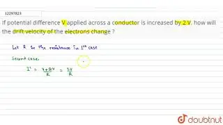 If potential difference V applied caross a condutor is increased by 2 V, how will the drift velocity