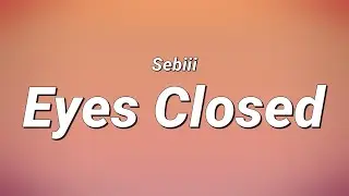 Sebiii - Eyes Closed (Lyrics)