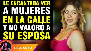 Le encantaba ver a mujeres en la calle y no valoró al mujerón que tenía como esposa...