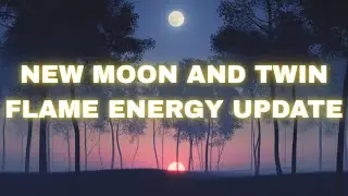 NEW MOON AND TWIN FLAME ENERGY UPDATE