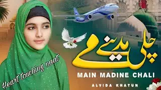 best Kalam on madina | Main madine chali | Beautiful naat Sharif 2024 ❣️ | Alvida khatun 🥀
