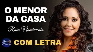 O Menor da Casa | Rose Nascimento (COM LETRA)