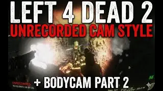 Left 4 Dead 2 UNRECORDED Cam style  + Bodycam Part 2