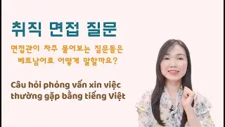 취직 면접할 때 자주 물어보는 질문들은 베트남어로 어떻게 말할까요?_Một số câu hỏi phỏng vấn xin việc thường gặp bằng tiếng Việt