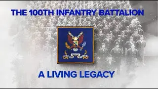 THE 100TH INFANTRY BATTALION: A LIVING LEGACY