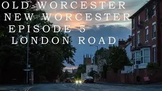 Old Worcester New Worcester Episode 5 London Road
