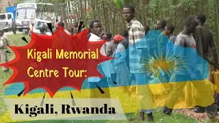 The Kigali Memorial Centre Tour: Kigali, Rwanda