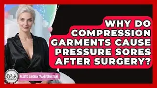 Why Do Compression Garments Cause Pressure Sores After Surgery? - Plastic Surgery Transformations