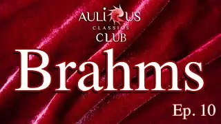 Aulicus Classics Club - Johannes Brahms - Ep. 10