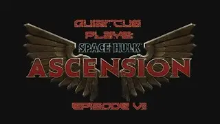 Quiarcus Plays - Space Hulk Ascension Episode 07