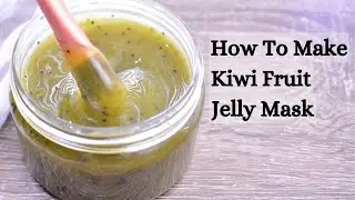 How To Make DIY Kiwi Fruit Jelly Mask / DIY Jelly Mask With Kiwi Extract. #diyfacemask #jellymask