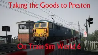 Taking the Goods to Preston on Train Sim World 6