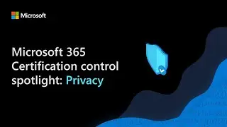 Microsoft 365 Certification control spotlight: Privacy