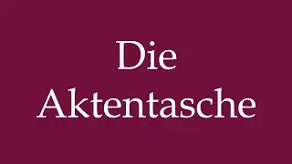 How to Pronounce ''Die Aktentasche'' (The Briefcase) Correctly in German