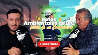 RETOS AMBIENTALES de Baja California: Visión de un Empresario |José Carmelo Zavala | #6EcoDiálogo