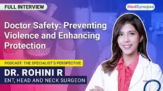Doctor Safety: Preventing Violence and Enhancing Protection with Dr Rohini R | MedSynapse