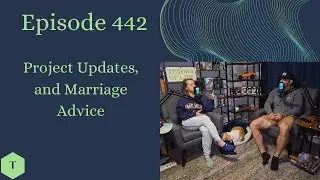 Talk 442: Project Updates, and Marriage Advice