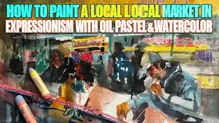 How To Paint A Local Market In Expression With Oil Pastel and Watercolor