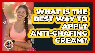 What Is The Best Way To Apply Anti-Chafing Cream?