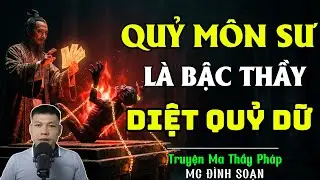 TRUYỆN MA THẦY PHÁP :QUỶ MÔN SƯ LÀ BẬC THẦY DIỆT QUỶ DỮ | CHUYỆN MA ĐÌNH SOẠN 2025