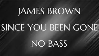 James Brown - Since You Been Gone (no bass/bassless)
