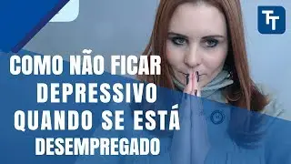 Como Não Ficar Depressivo Com o Desemprego