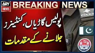 Police Vehicles Burned in Gulberg | Cases Filed at Kalma Chowk