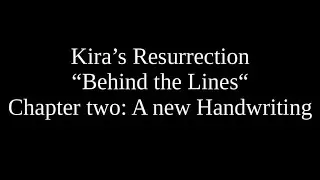 &bdquo;Behind the Lines&ldquo;: Kira's Resurrection &ndash; Chapter two: A new Handwriting