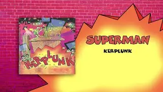 Kerplunk - Superman (Official Audio)
