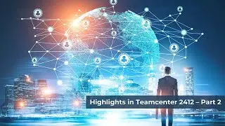 Highlights in Teamcenter 2412 - Part 2