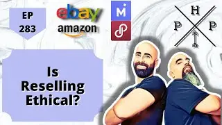 EP 283: Is Reselling Ethical?