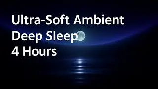Sleep fast now! Ultra-Soft Ambient Sleep Music (4 Hours) Deep Calm Pads & Gentle Drones