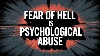 Why Fear of Hell is Psychological Abuse?