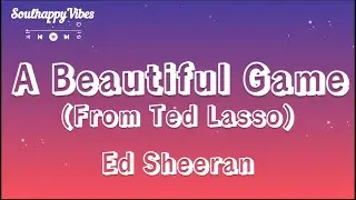 A Beautiful Game (from Ted Lasso) - Ed Sheeran (Lyrics)