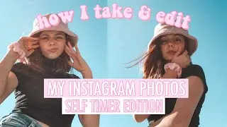 how I take & edit self timer photos for instagram
