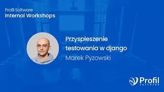 Przyśpieszenie testowania w Django | Internal Workshops | Profil Software