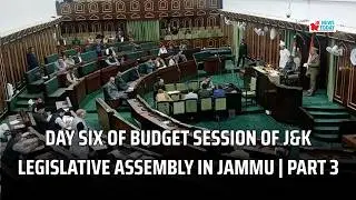 Day six of Budget session of J&K legislative Assembly in Jammu | Part 3 | JK News Today
