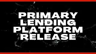 Primary Lending Platform - Walkthrough and Release