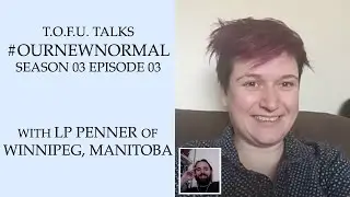 #OurNewNormal | LP Penner of Winnipeg, Manitoba | Season 03 Episode 03